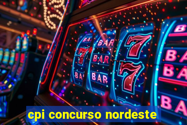 cpi concurso nordeste