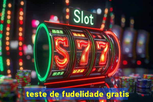 teste de fudelidade gratis