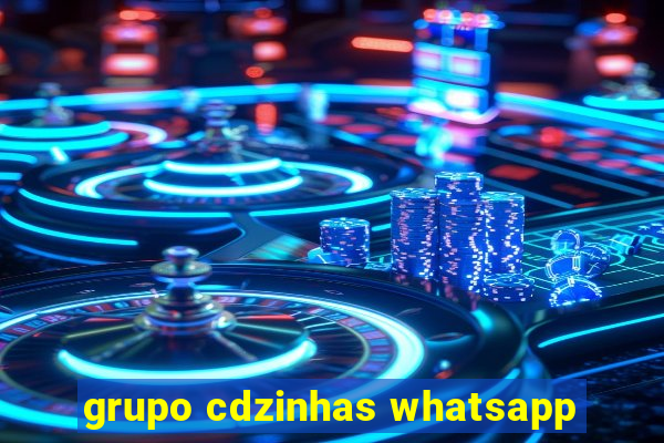 grupo cdzinhas whatsapp