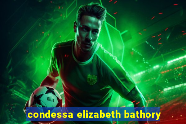 condessa elizabeth bathory