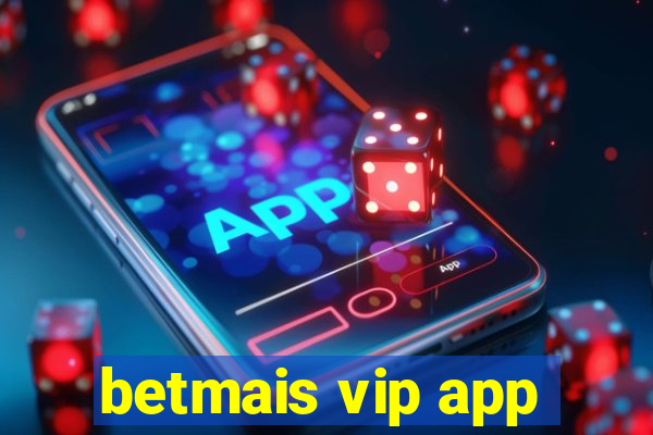 betmais vip app