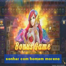 sonhar com homem moreno