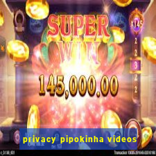 privacy pipokinha videos