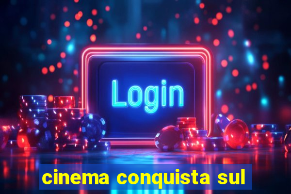 cinema conquista sul