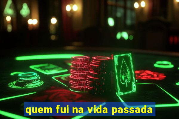 quem fui na vida passada