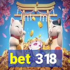 bet 318