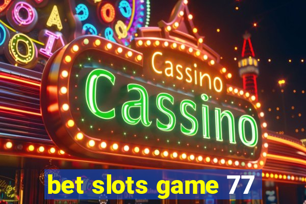 bet slots game 77