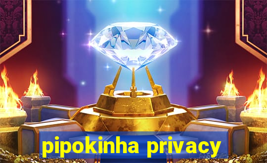 pipokinha privacy