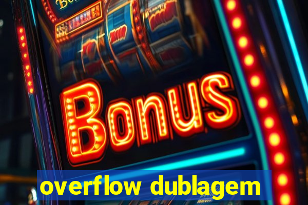 overflow dublagem