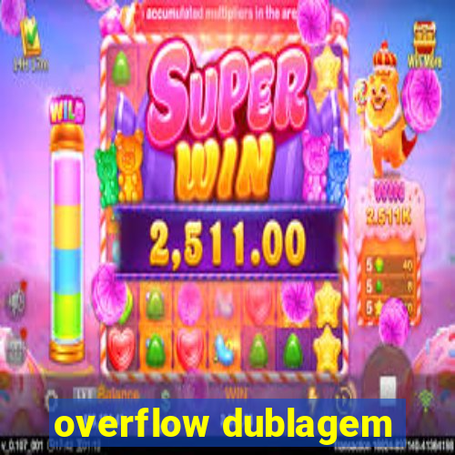 overflow dublagem