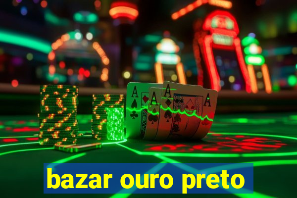 bazar ouro preto