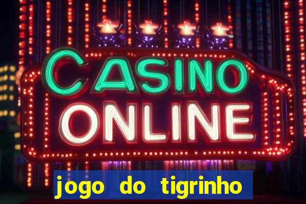 jogo do tigrinho que da bonus no cadastro