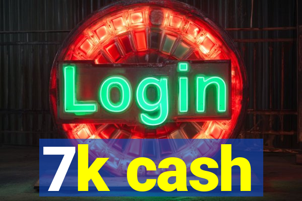 7k cash