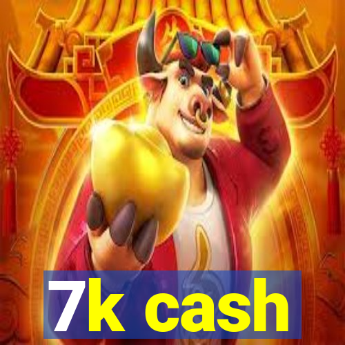 7k cash