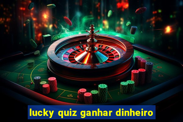 lucky quiz ganhar dinheiro