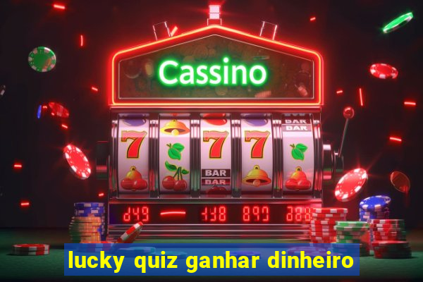 lucky quiz ganhar dinheiro