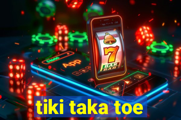 tiki taka toe