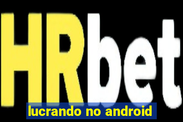 lucrando no android