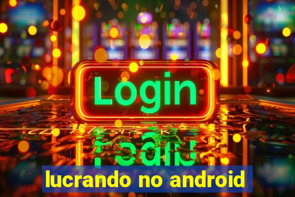 lucrando no android