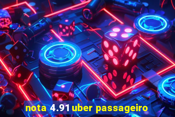 nota 4.91 uber passageiro