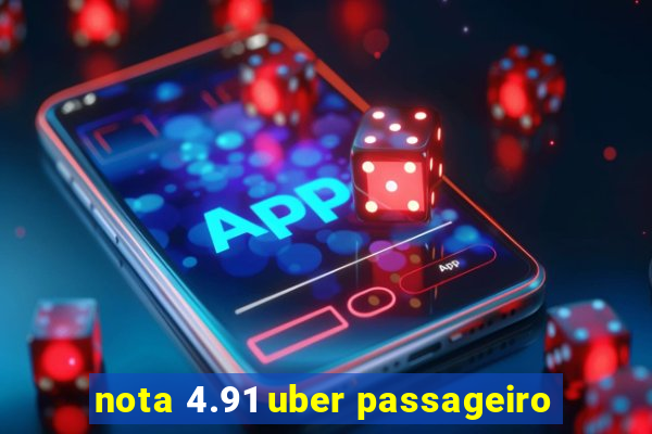 nota 4.91 uber passageiro