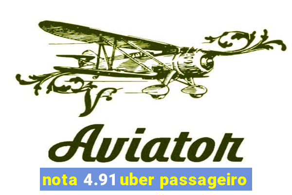 nota 4.91 uber passageiro