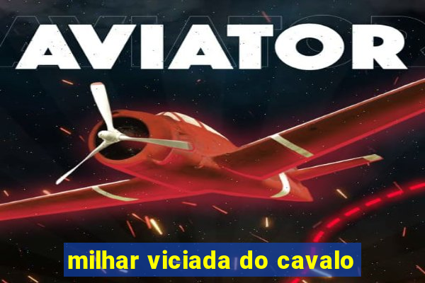 milhar viciada do cavalo