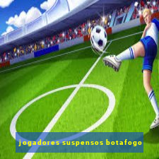 jogadores suspensos botafogo