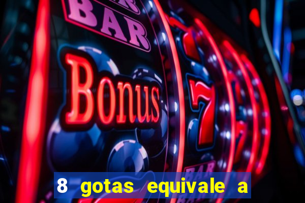 8 gotas equivale a quantos ml