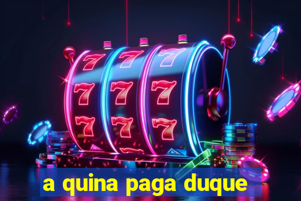 a quina paga duque