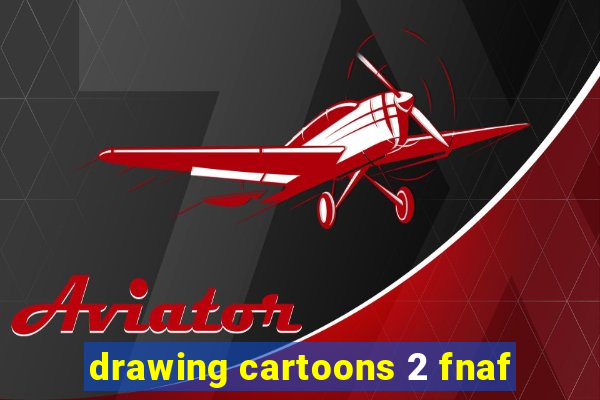 drawing cartoons 2 fnaf