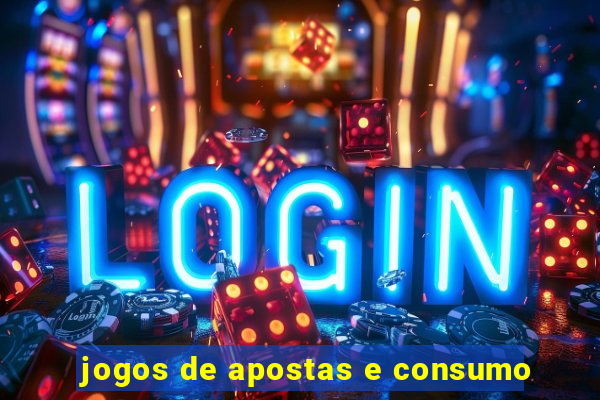 jogos de apostas e consumo