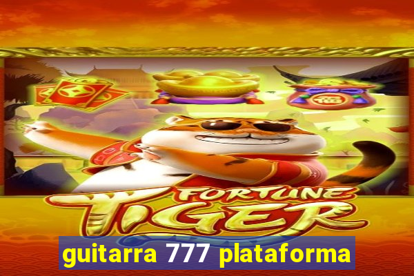 guitarra 777 plataforma