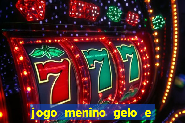 jogo menino gelo e menina lava