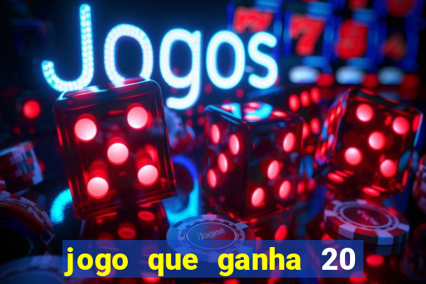 jogo que ganha 20 reais no cadastro