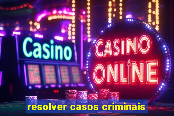 resolver casos criminais