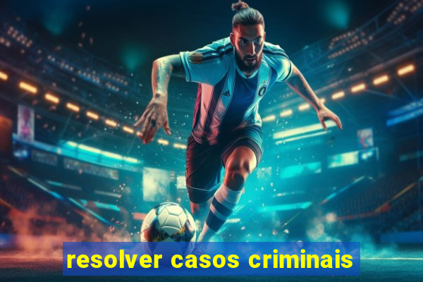 resolver casos criminais