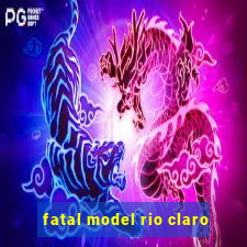 fatal model rio claro