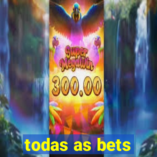 todas as bets