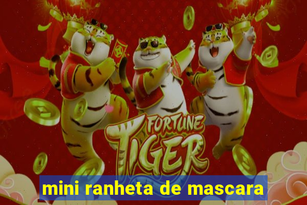 mini ranheta de mascara