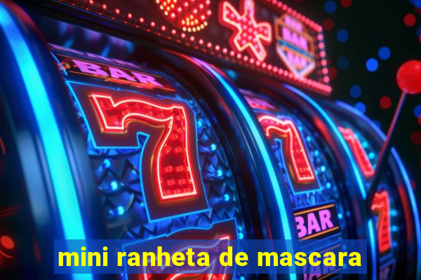 mini ranheta de mascara