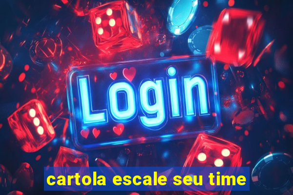 cartola escale seu time