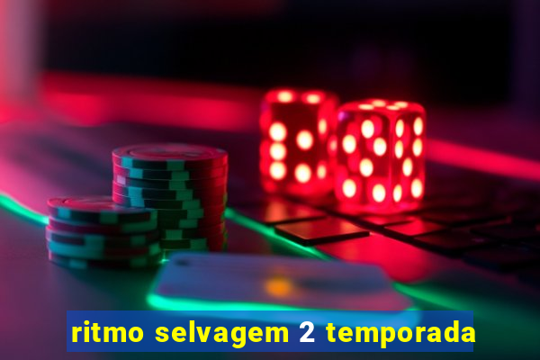 ritmo selvagem 2 temporada