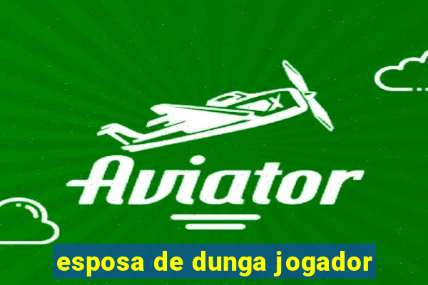 esposa de dunga jogador