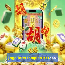 jogo interrompido bet365