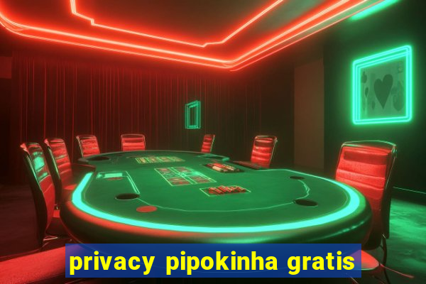 privacy pipokinha gratis