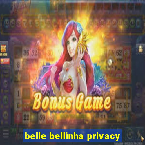 belle bellinha privacy