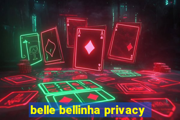 belle bellinha privacy