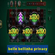 belle bellinha privacy