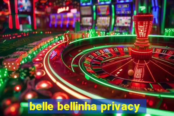 belle bellinha privacy